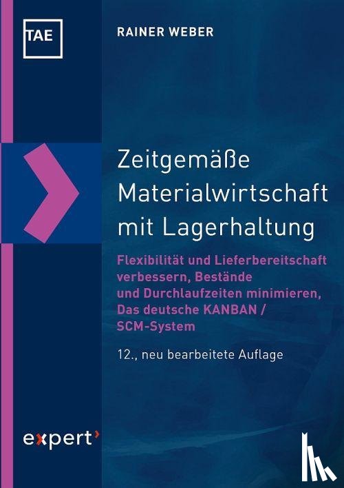 Weber, Rainer - Zeitgemäße Materialwirtschaft mit Lagerhaltung - Flexibilität und Lieferbereitschaft verbessern - Bestände und Durchlaufzeiten minimieren - Das deutsche KANBAN / SCM-System