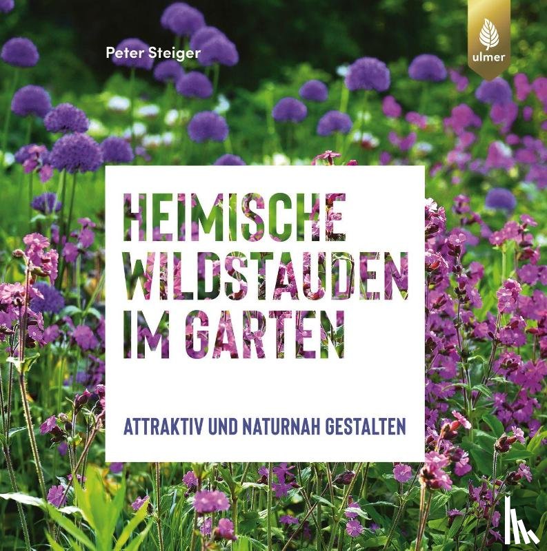 Steiger, Peter - Heimische Wildstauden im Garten