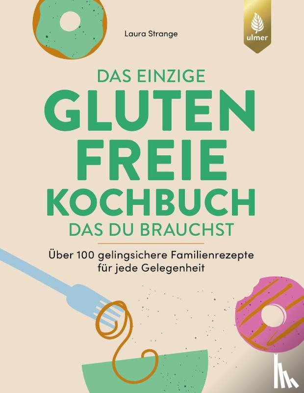 Strange, Laura - Das einzige glutenfreie Kochbuch, das du brauchst