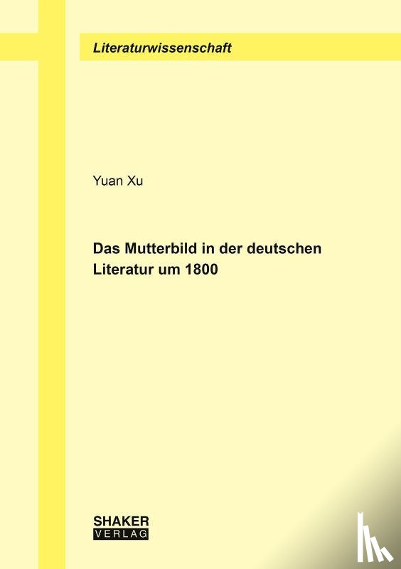 Xu, Yuan - Das Mutterbild in der deutschen Literatur um 1800