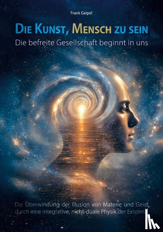 Geipel, Frank - Die Kunst, Mensch zu sein - Die befreite Gesellschaft beginnt in uns