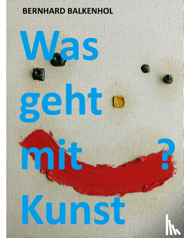 Balkenhol, Bernhard - Was geht mit Kunst?