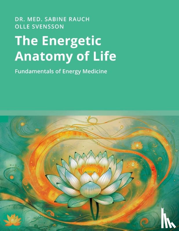Rauch, Sabine, Svensson, Olle - The Energetic Anatomy of Life