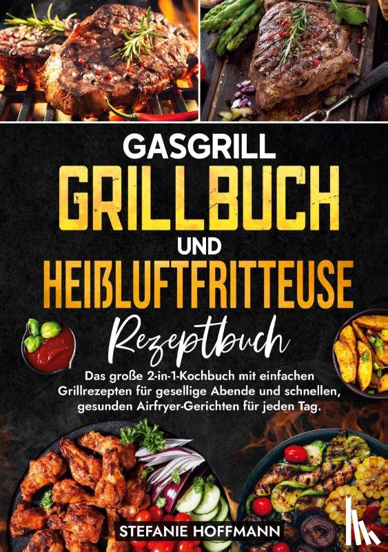 Hoffmann, Stefanie - Gasgrill Grillbuch und Heißluftfritteuse Rezeptbuch