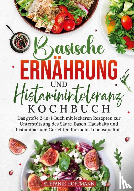 Hoffmann, Stefanie - Basische Ernährung und Histaminintoleranz Kochbuch