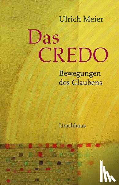 Meier, Ulrich - Das Credo - Bewegungen des Glaubens