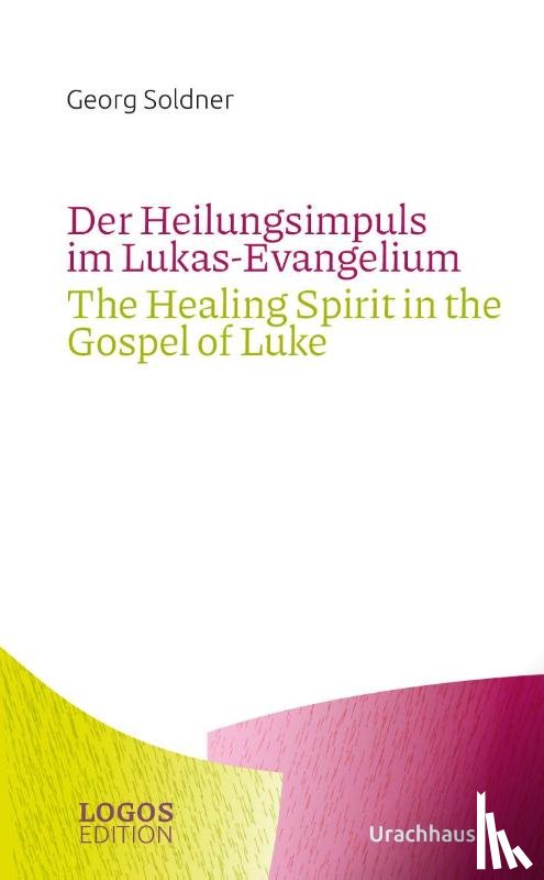 Soldner, Georg - Der Heilungsimpuls im Lukas-Evangelium / The Healing Spirit in the Gospel of Luke