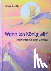 Dreissig, Georg - Wenn ich König wär