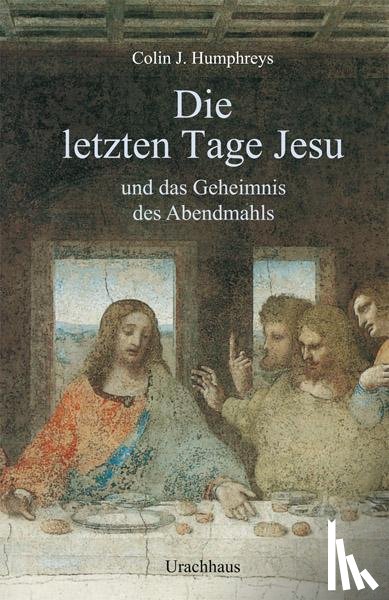 Humphreys, Colin J. - Die letzten Tage Jesu