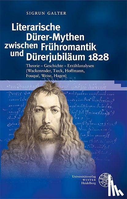 Galter, Sigrun - Literarische Dürer-Mythen zwischen Frühromantik und Dürerjubiläum 1828