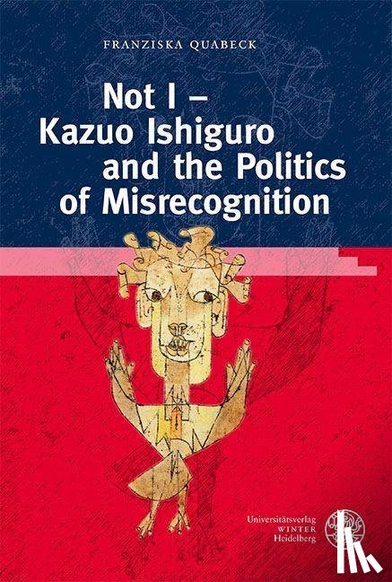 Quabeck, Franziska - Not I - Kazuo Ishiguro and the Politics of Misrecognition