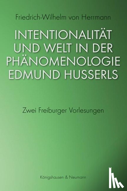 Herrmann, Friedrich-Wilhelm Von - Intentionalität und Welt in der Phänomenologie Edmund Husserls