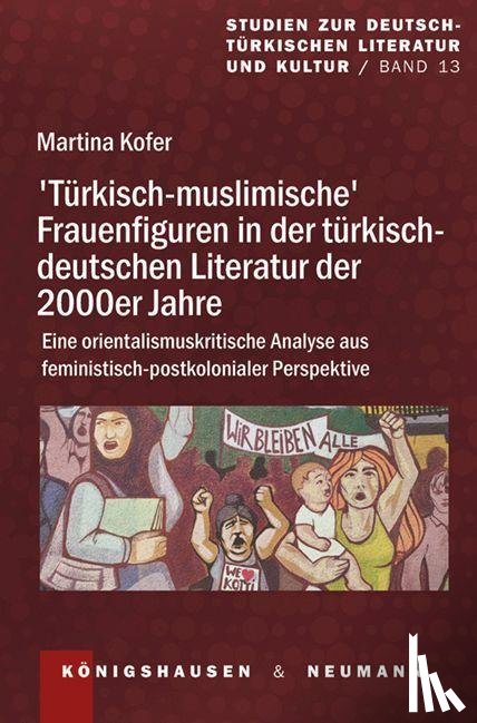Kofer, Martina - >Türkisch-muslimische< Frauenfiguren in der türkisch-deutschen Literatur der 2000er Jahre