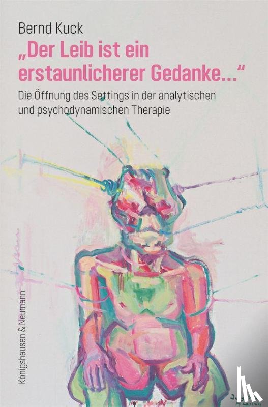 Kuck, Bernd - »Der Leib ist ein erstaunlicherer Gedanke...«