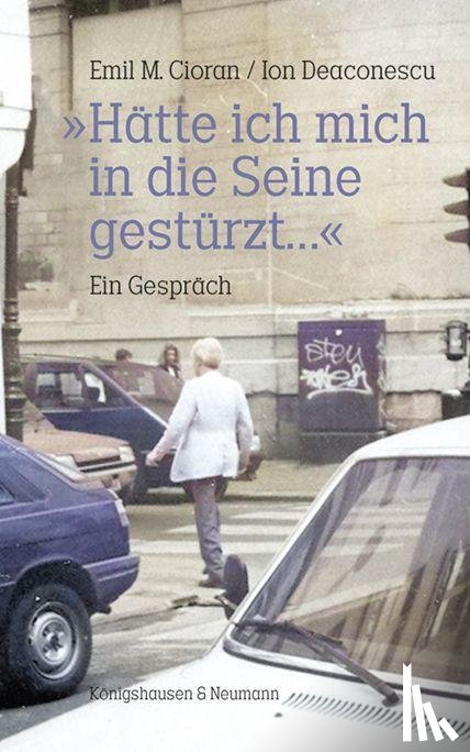Cioran, Emil M., Deaconsecu, Ion - »Hätte ich mich in die Seine gestürzt...«