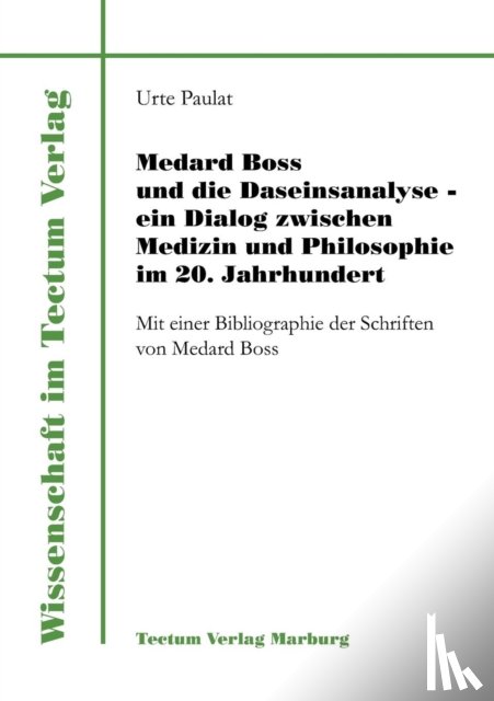 Paulat, Urte - Medard Boss und die Daseinsanalyse - ein Dialog zwischen Medizin und Philosophie im 20. Jahrhundert