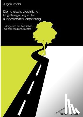 Stadler, Jurgen - Die naturschutzrechtliche Eingriffsregelung in der Bundesfernstrassenplanung