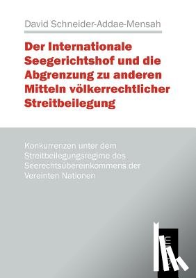 Schneider-Addae-Mensah, David - Der Internationale Seegerichtshof und die Abgrenzung zu anderen Mitteln voelkerrechtlicher Streitbeilegung