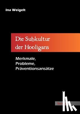 Weigelt, Ina - Die Subkultur der Hooligans