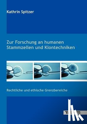 Spitzer, Kathrin - Zur Forschung an humanen Stammzellen und Klontechniken
