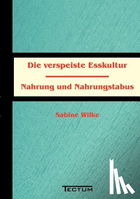 Wilke, Sabine - Die verspeiste Esskultur