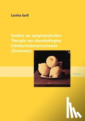 Ganss, Carolina - Studien zur symptomatischen Therapie von saurebedingten Zahnhartsubstanzverlusten (Erosionen)