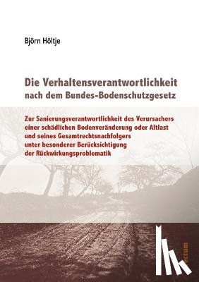 Hoeltje, Bjoern - Die Verhaltensverantwortlichkeit nach dem Bundes-Bodenschutzgesetz