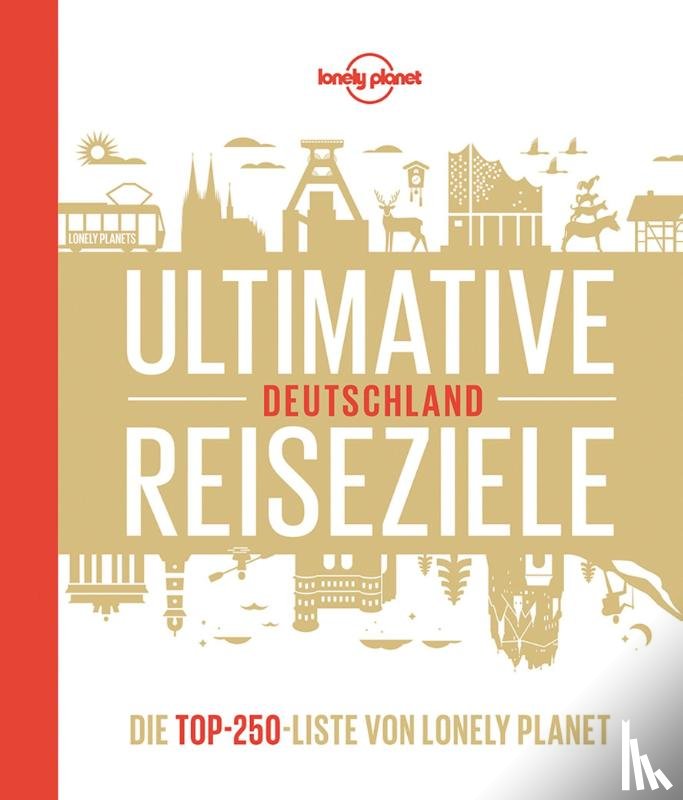 Schulte-Peevers, Andrea, Bey, Jens, Melville, Corinna, Schumacher, Ingrid - Lonely Planet Bildband Ultimative Reiseziele Deutschland