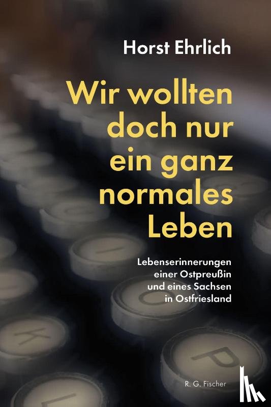 Ehrlich, Horst - Wir wollten doch nur ein ganz normales Leben