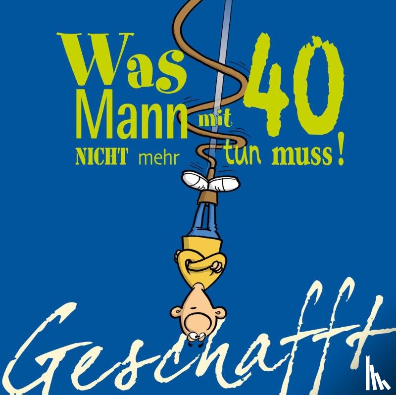 Kernbach, Michael - Geschafft! Was Mann mit 40 nicht mehr tun muss!