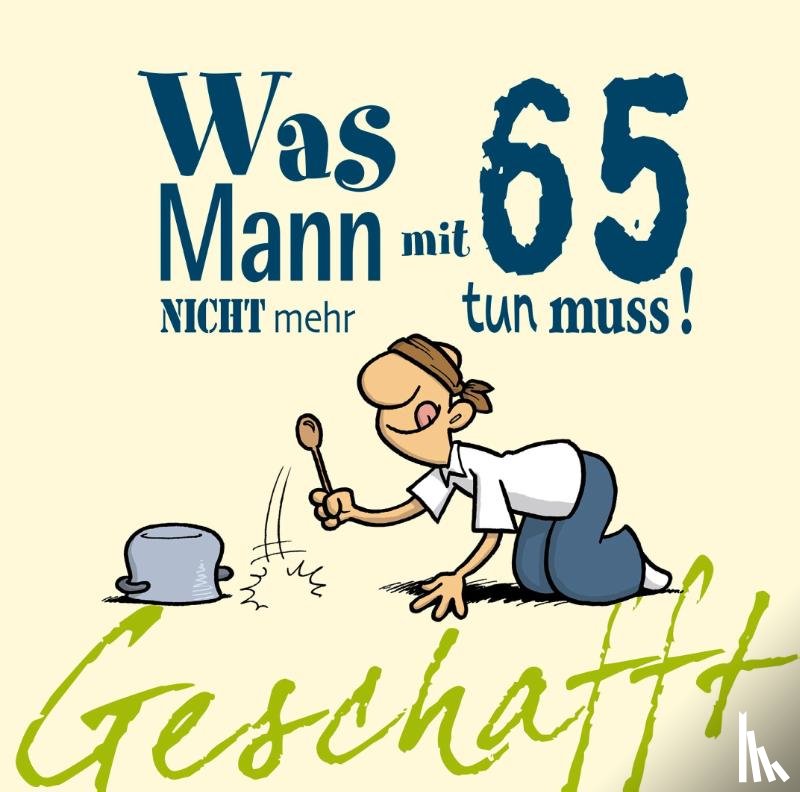 Kernbach, Michael - Geschafft! Was Mann mit 65 nicht mehr tun muss!