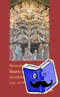 Bonaventura - Bonaventura: Baum des Lebens - Geistliche Betrachtungen