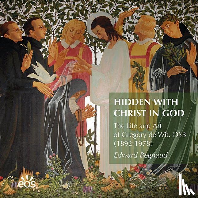 Begnaud, Edward - Hidden with Christ in God. The Life and Art of Dom Gregory de Wit, OSB (1892-1978)