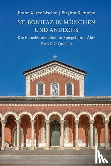 Klemenz, Birgitta, Bischof, Franz Xaver - St. Bonifaz in München und Andechs. Die Benediktinerabtei im Spiegel ihrer Äbte Band 2: Quellen