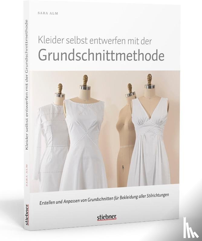 Alm, Sara - Kleider selbst entwerfen mit der Grundschnittmethode