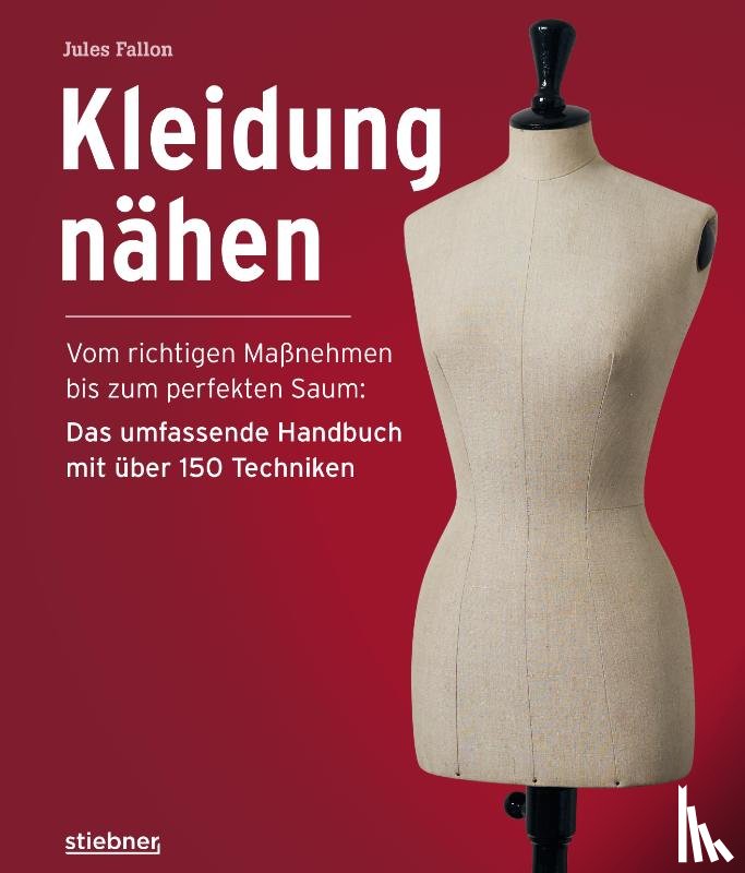 Fallon, Jules - Kleidung Nähen. Vom richtigen Maßnehmen bis zum perfekten Saum: Das umfassende Handbuch mit über 150 Techniken.