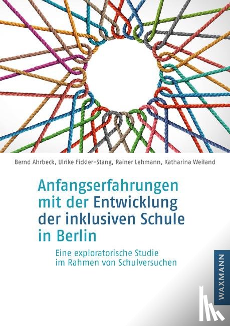 Ahrbeck, Bernd, Fickler-Stang, Ulrike, Lehmann, Rainer, Weiland, Katharina - Anfangserfahrungen mit der Entwicklung der inklusiven Schule in Berlin