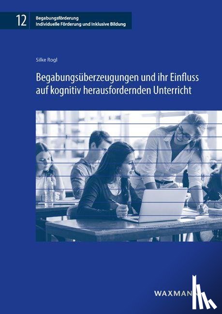 Rogl, Silke - Begabungsüberzeugungen und ihr Einfluss auf kognitiv herausfordernden Unterricht