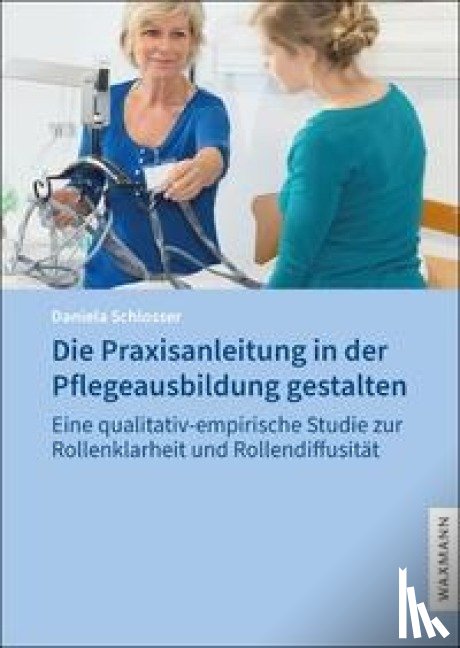 Schlosser, Daniela - Die Praxisanleitung in der Pflegeausbildung gestalten