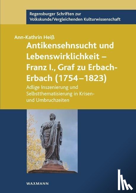 Heiß, Ann-Kathrin - Antikensehnsucht und Lebenswirklichkeit - Franz I., Graf zu Erbach-Erbach (1754-1823)