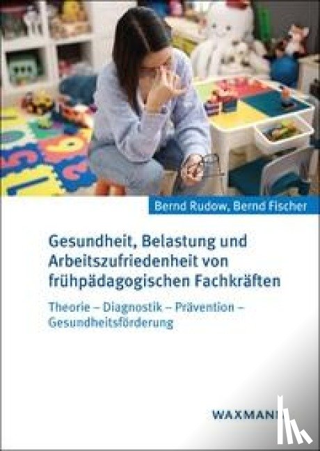 Rudow, Bernd, Fischer, Bernd - Gesundheit, Belastung und Arbeitszufriedenheit von frühpädagogischen Fachkräften