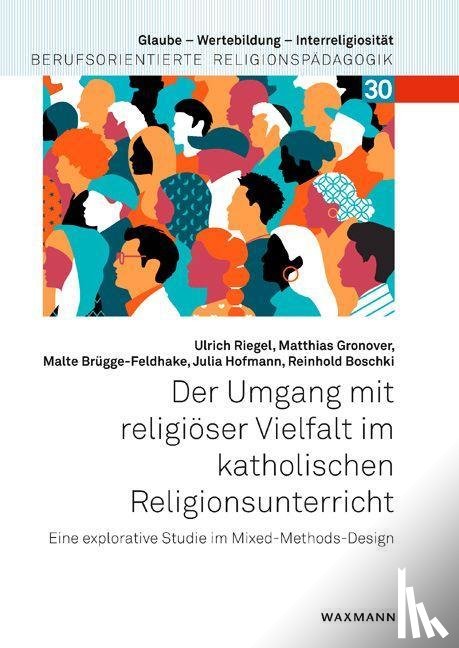 Riegel, Ulrich, Gronover, Matthias, Brügge-Feldhake, Malte, Hofmann, Julia - Der Umgang mit religiöser Vielfalt im katholischen Religionsunterricht