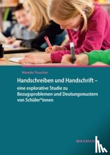Teuscher, Mareike - Handschreiben und Handschrift - eine explorative Studie zu Bezugsproblemen und Deutungsmustern von Schüler*innen