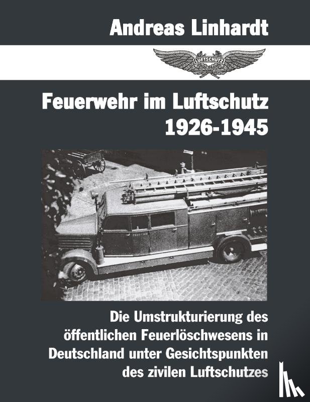 Linhardt, Andreas - Feuerwehr im Luftschutz 1926-1945
