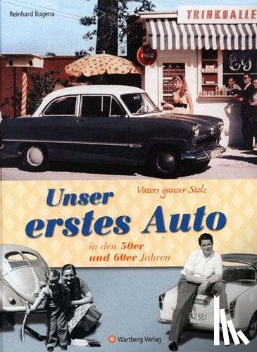 Bogena, Reinhard - Vaters ganzer Stolz! Unser erstes Auto in den 50er und 60er Jahren