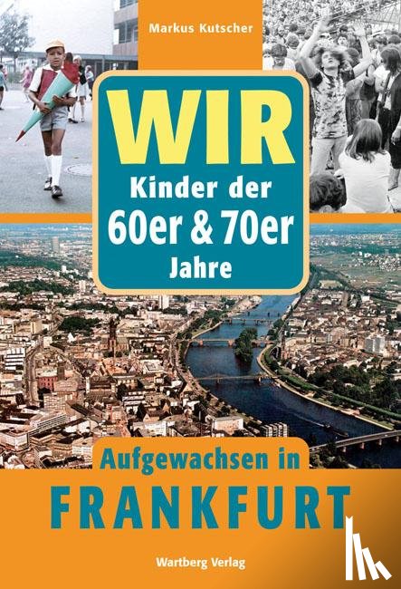 Kutscher, Markus - Wir. Kinder der 60er/70er Jahre. Aufgewachsen in Frankfurt