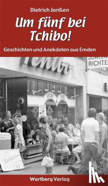 Janßen, Dietrich - "Um fünf bei Tchibo!" Geschichten und Anekdoten aus Emden