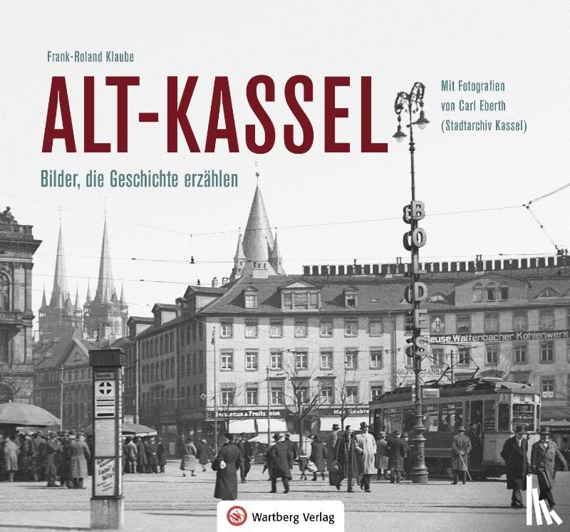 Klaube, Frank-Roland - Alt-Kassel - Bilder, die Geschichte erzählen