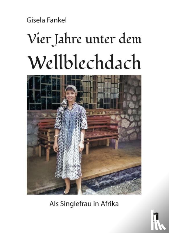 Fankel, Gisela - Vier Jahre unter dem Wellblechdach