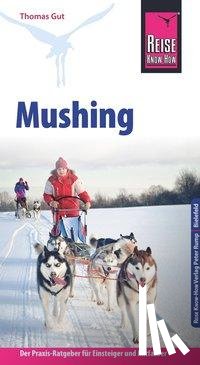 Gut, Thomas - Reise Know-How Mushing - Hundeschlittenfahren Der Praxis-Ratgeber für Einsteiger und Mitfahrer